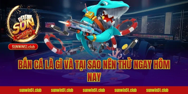 Bắn Cá Là Gì Và Tại Sao Nên Thử Ngay Hôm Nay