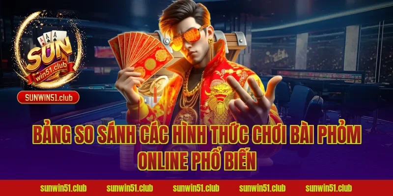 Bảng So Sánh Các Hình Thức Chơi Bài Phỏm Online Phổ Biến