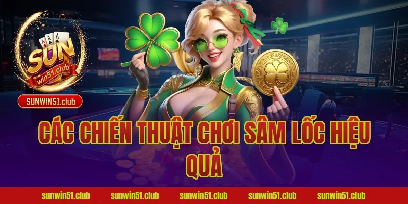 Các chiến thuật chơi sâm lốc hiệu quả