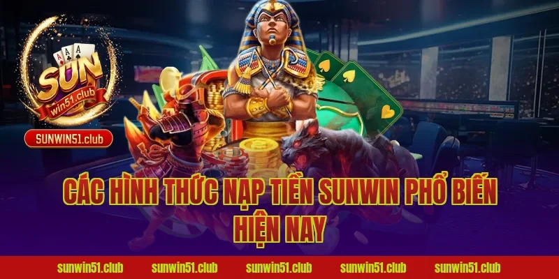 Các hình thức nạp tiền sunwin phổ biến hiện nay