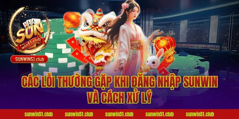 Các lỗi thường gặp khi đăng nhập Sunwin và cách xử lý