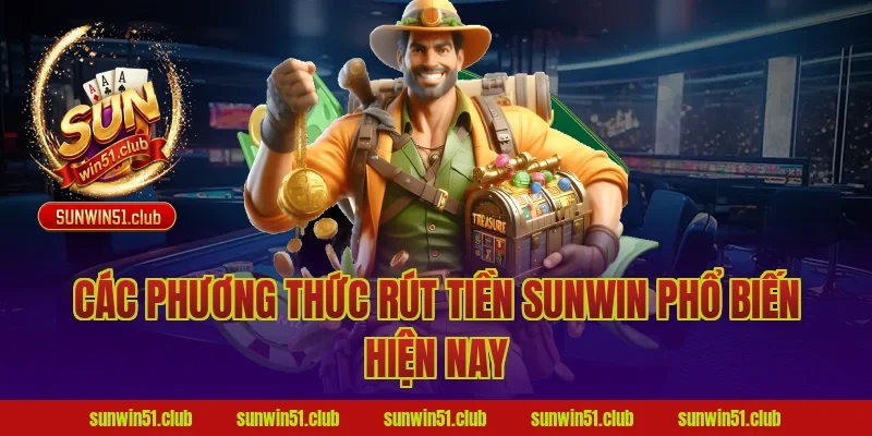 Các phương thức rút tiền Sunwin phổ biến hiện nay