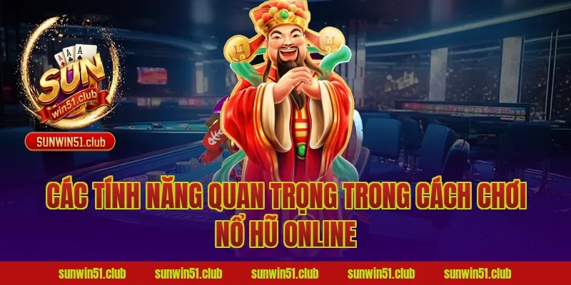 Các tính năng quan trọng trong cách chơi nổ hũ online
