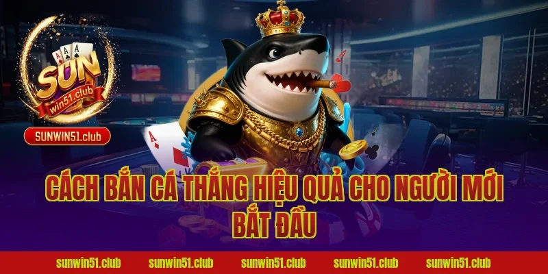 Cách bắn cá thắng hiệu quả cho người mới bắt đầu