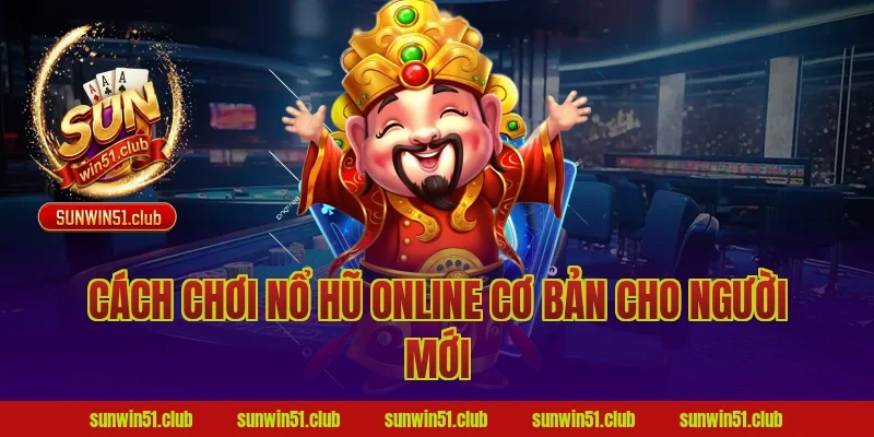 Cách chơi nổ hũ online cơ bản cho người mới