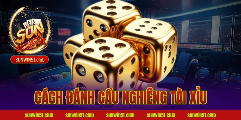 cách đánh cầu nghiêng tài xỉu