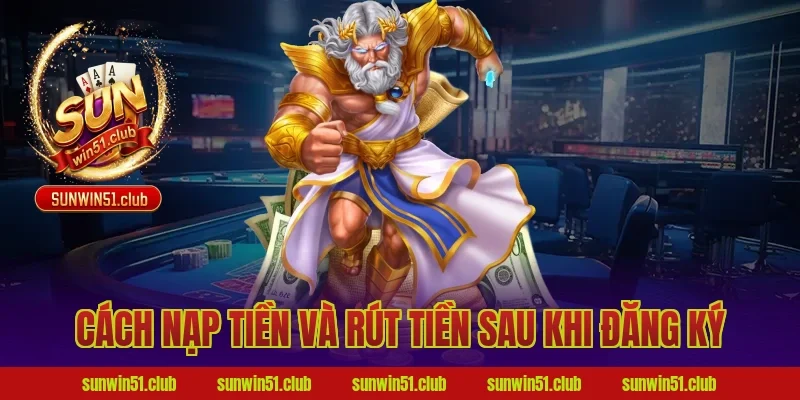 Cách Nạp Tiền Và Rút Tiền Sau Khi Đăng Ký