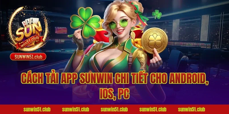 Cách tải app Sunwin chi tiết cho Android, iOS, PC