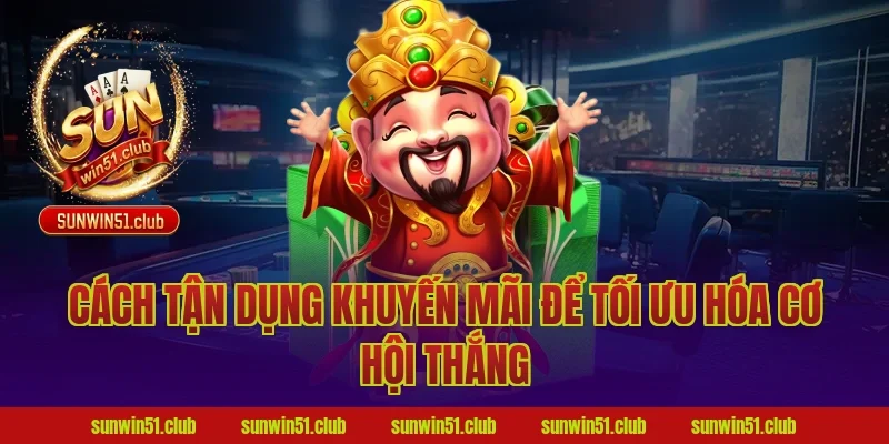 Cách Tận Dụng Khuyến Mãi Để Tối Ưu Hóa Cơ Hội Thắng