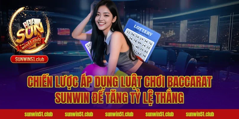 Chiến lược áp dụng luật chơi baccarat sunwin để tăng tỷ lệ thắng