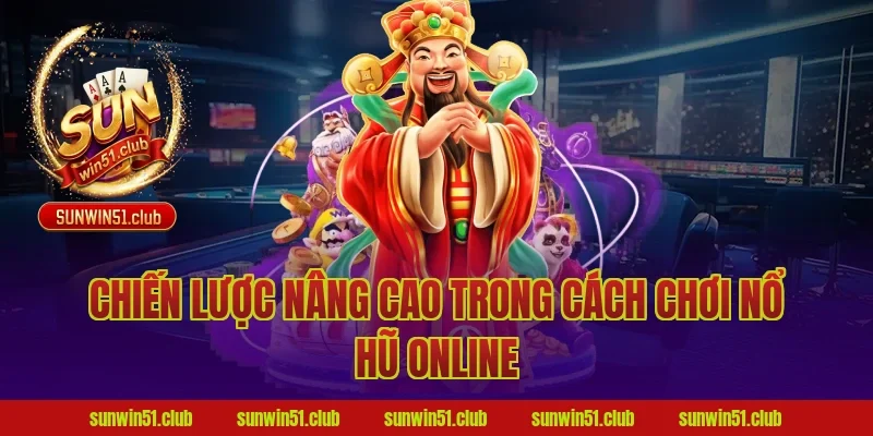 Chiến lược nâng cao trong cách chơi nổ hũ online