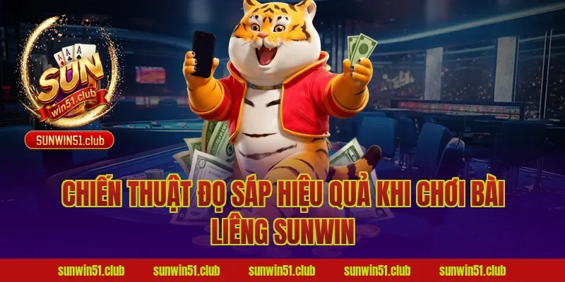 Chiến Thuật Đọ Sáp Hiệu Quả Khi Chơi Bài Liêng Sunwin