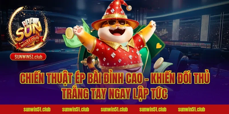Chiến Thuật Ép Bài Đỉnh Cao – Khiến Đối Thủ Trắng Tay Ngay Lập Tức