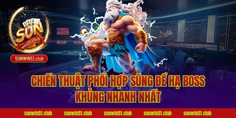Chiến Thuật Phối Hợp Súng Để Hạ Boss Khủng Nhanh Nhất