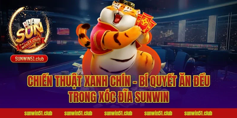 Chiến Thuật Xanh Chín – Bí Quyết Ăn Đều Trong Xóc Đĩa Sunwin