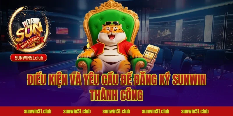 Điều Kiện Và Yêu Cầu Để Đăng Ký Sunwin Thành Công