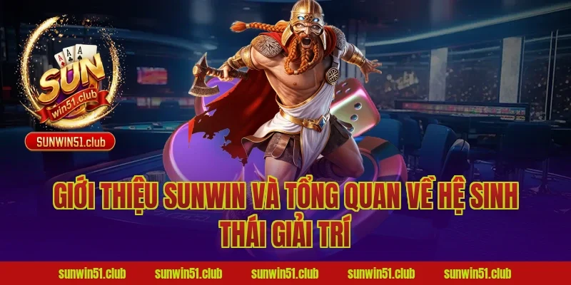Giới thiệu Sunwin và tổng quan về hệ sinh thái giải trí