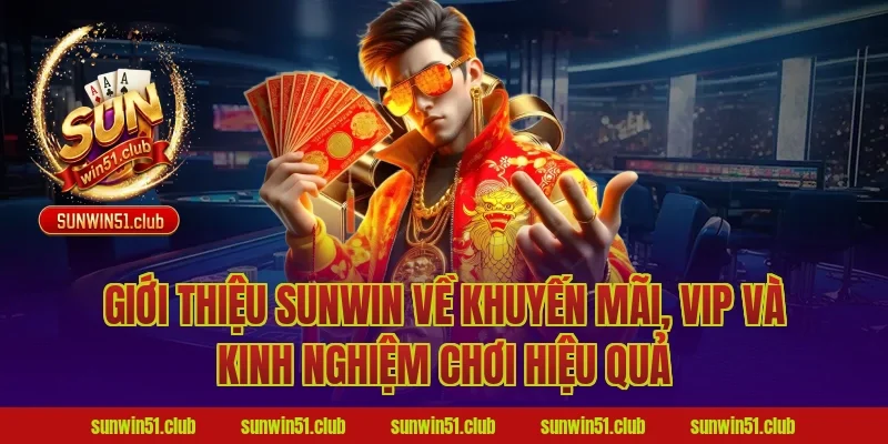 Giới thiệu Sunwin về khuyến mãi, VIP và kinh nghiệm chơi hiệu quả