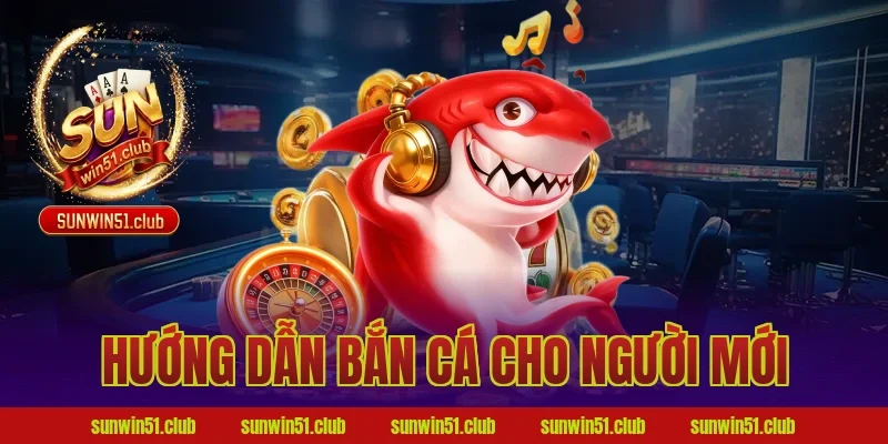 hướng dẫn bắn cá cho người mới
