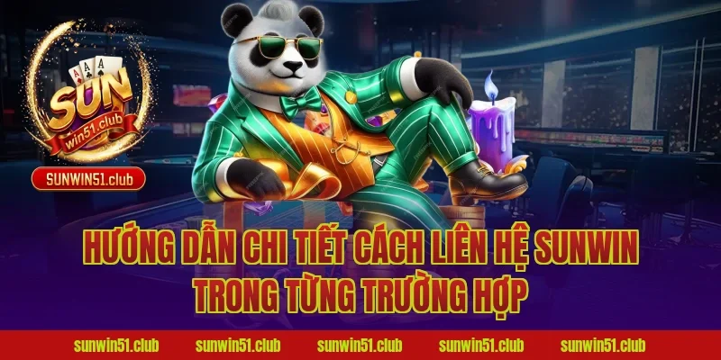 Hướng dẫn chi tiết cách liên hệ Sunwin trong từng trường hợp