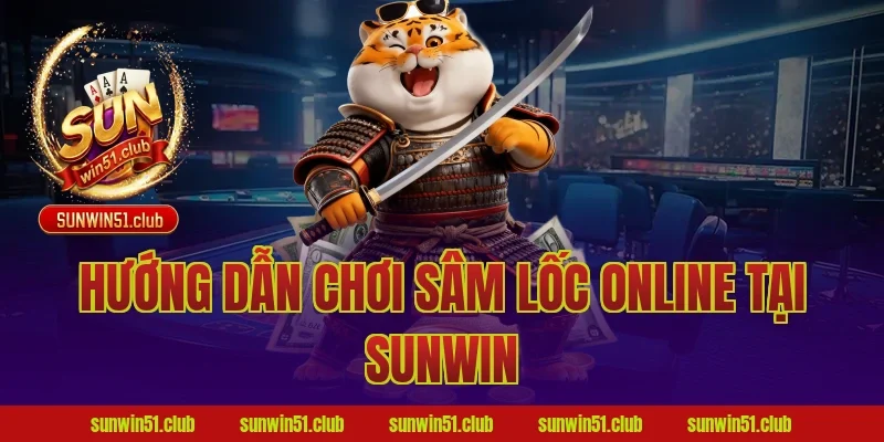 Hướng dẫn chơi sâm lốc online tại Sunwin