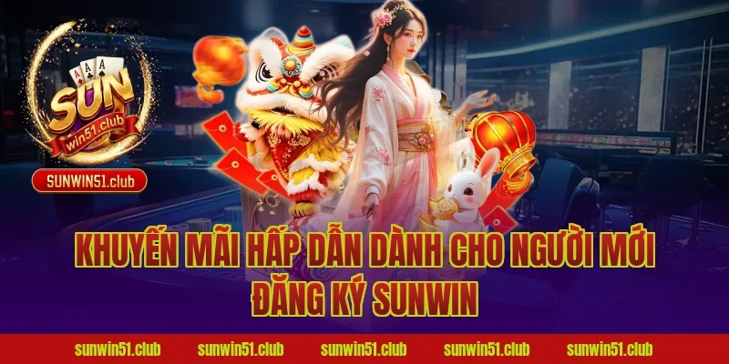 Khuyến Mãi Hấp Dẫn Dành Cho Người Mới Đăng Ký Sunwin