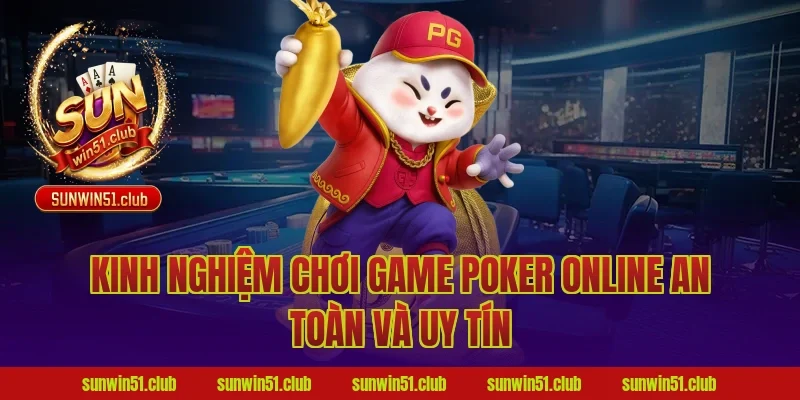 Kinh nghiệm chơi game poker online an toàn và uy tín