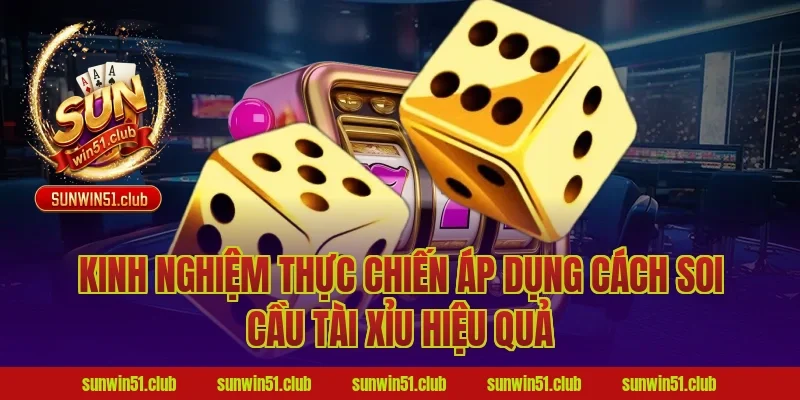 Kinh nghiệm thực chiến áp dụng cách soi cầu tài xỉu hiệu quả