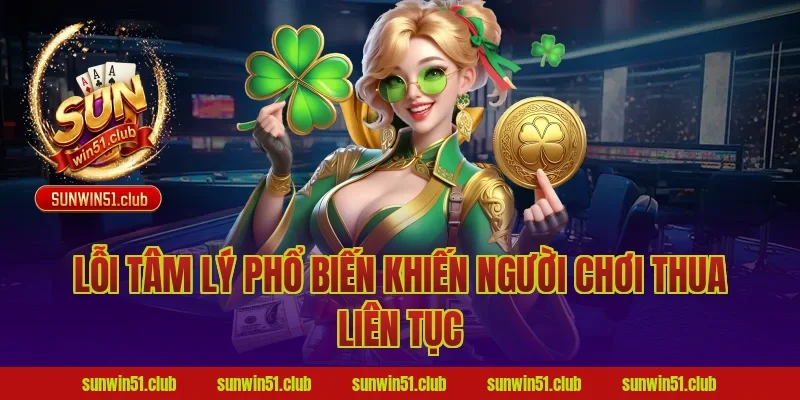 Lỗi Tâm Lý Phổ Biến Khiến Người Chơi Thua Liên Tục