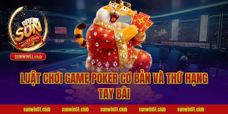 Luật chơi game poker cơ bản và thứ hạng tay bài