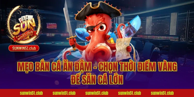 Mẹo bắn cá ăn đậm - Chọn thời điểm vàng để săn cá lớn