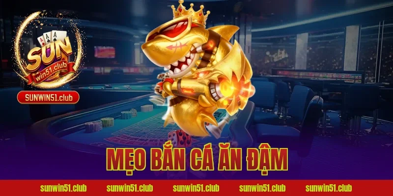 mẹo bắn cá ăn đậm