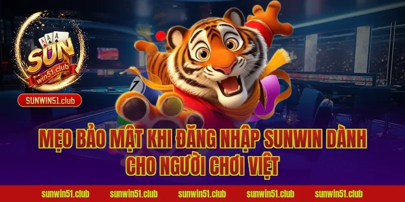 Mẹo bảo mật khi đăng nhập Sunwin dành cho người chơi Việt