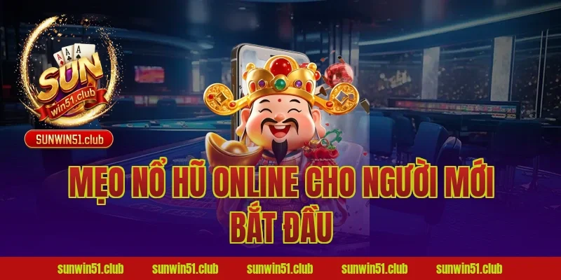 Mẹo nổ hũ online cho người mới bắt đầu