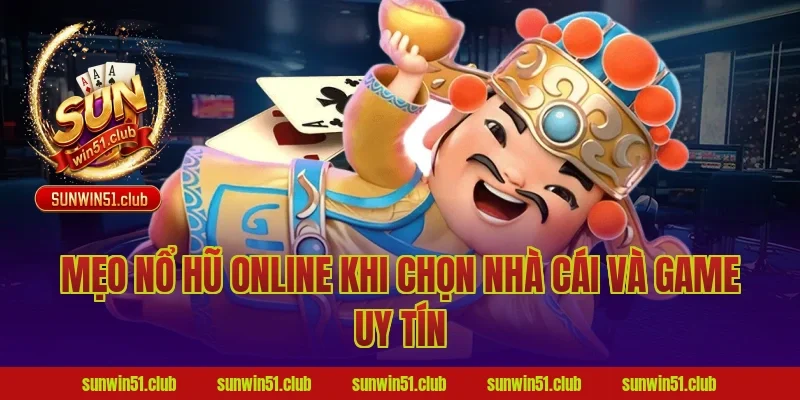 Mẹo nổ hũ online khi chọn nhà cái và game uy tín
