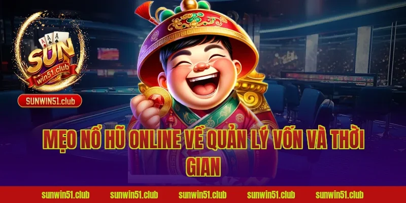 Mẹo nổ hũ online về quản lý vốn và thời gian