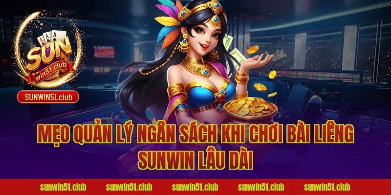 Mẹo Quản Lý Ngân Sách Khi Chơi Bài Liêng Sunwin Lâu Dài