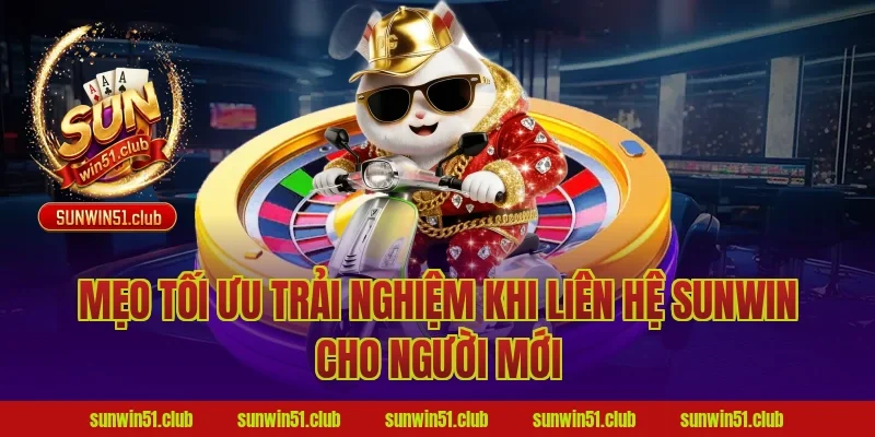 Mẹo tối ưu trải nghiệm khi liên hệ Sunwin cho người mới