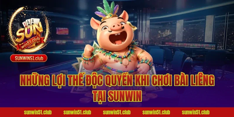 Những Lợi Thế Độc Quyền Khi Chơi Bài Liêng Tại Sunwin