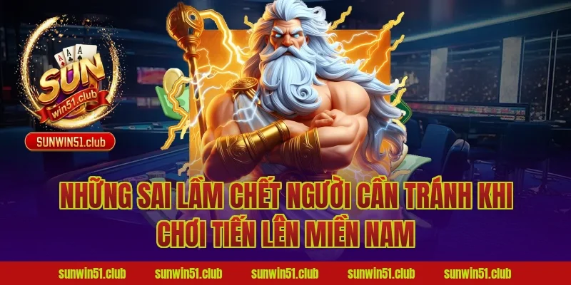 Những Sai Lầm Chết Người Cần Tránh Khi Chơi Tiến Lên Miền Nam