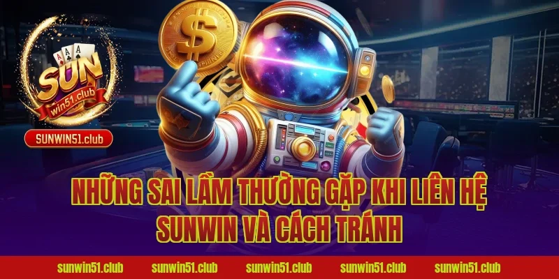 Những sai lầm thường gặp khi liên hệ Sunwin và cách tránh
