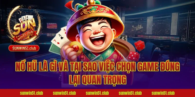 Nổ Hũ Là Gì Và Tại Sao Việc Chọn Game Đúng Lại Quan Trọng