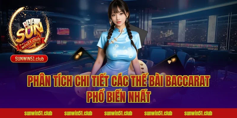 Phân tích chi tiết các thế bài baccarat phổ biến nhất