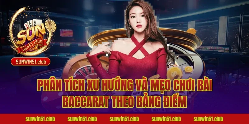Phân tích xu hướng và mẹo chơi bài baccarat theo bảng điểm