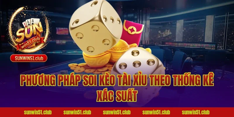 Phương Pháp Soi Kèo Tài Xỉu Theo Thống Kê Xác Suất