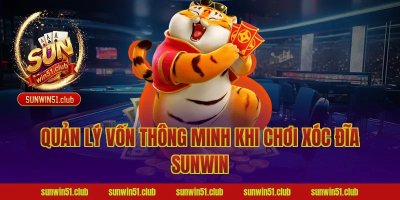 Quản Lý Vốn Thông Minh Khi Chơi Xóc Đĩa Sunwin