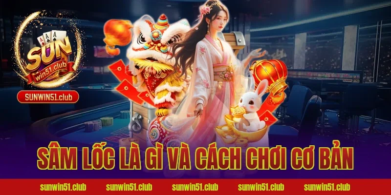 Sâm lốc là gì và cách chơi cơ bản