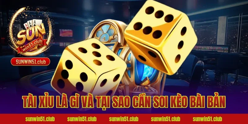 Tài Xỉu Là Gì Và Tại Sao Cần Soi Kèo Bài Bản