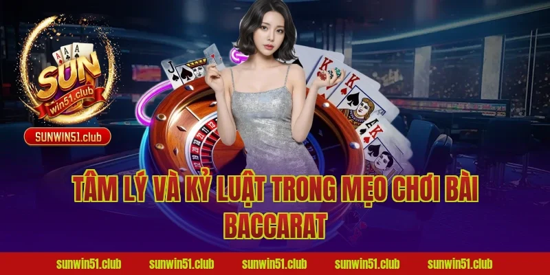Tâm lý và kỷ luật trong mẹo chơi bài baccarat