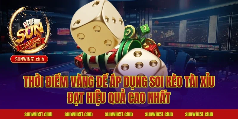Thời Điểm Vàng Để Áp Dụng Soi Kèo Tài Xỉu Đạt Hiệu Quả Cao Nhất